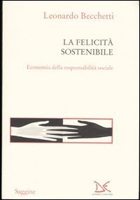 La felicit&agrave; sostenibile. Economia della responsabilit&agrave; sociale