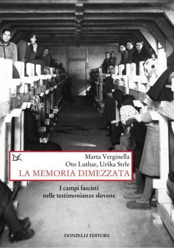 La memoria dimezzata. I campi fascisti nelle testimonianze slovene