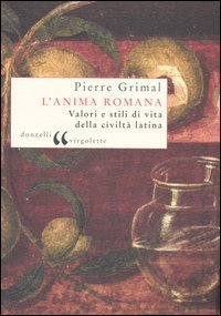 L'anima romana. Valori e stili di vita della civilt&agrave; latina