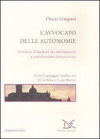 L'avvocato delle autonomie - Annibale Gilardoni tra antifascismo e cattolicesimo democratico. Con il carteggio inedito tra Gilardoni e Luigi Sturzo