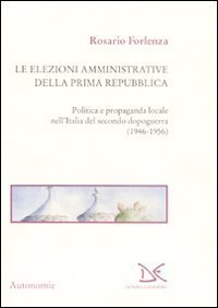 Le elezioni amministrative della prima Repubblica - Politica e propaganda locale nell'Italia del secondo dopoguerra (1946-1956)