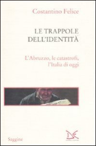 Le trappole dell'identit&agrave; - L'Abruzzo, le catastrofi, l'Italia di oggi