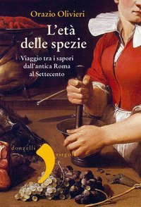L'et&agrave; delle spezie. Viaggio tra i sapori dall'antica Roma al Settecento