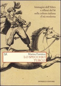 Lo specchio turco. Immagini dell'altro e riflessi del s&eacute; nella cultura italiana d'et&agrave; moderna