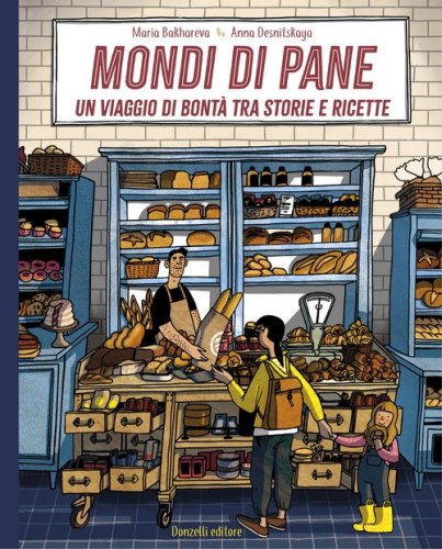 Mondi di pane. Un viaggio di bont&agrave; tra storie e ricette