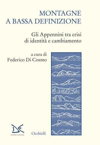 Montagne a bassa definizione. Gli Appennini tra crisi di identit&agrave; e cambiamento
