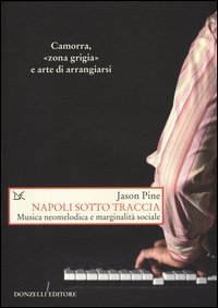 Napoli sotto traccia. Musica neomelodica e marginalit&agrave; sociale
