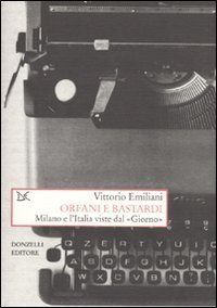 Orfani e bastardi. Milano e l'Italia viste dal &laquo;Giorno&raquo;