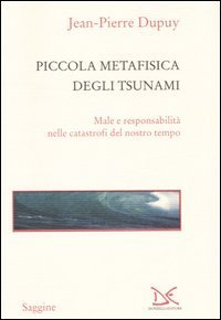 Piccola metafisica degli tsunami. Male e responsabilit&agrave; nelle catastrofi del nostro tempo