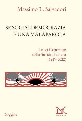 Se socialdemocrazia &egrave; una malaparola. Le sei Caporetto della Sinistra italiana (1919-2022)