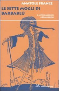 Le sette mogli di Barbabl&ugrave;. E altri racconti meravigliosi