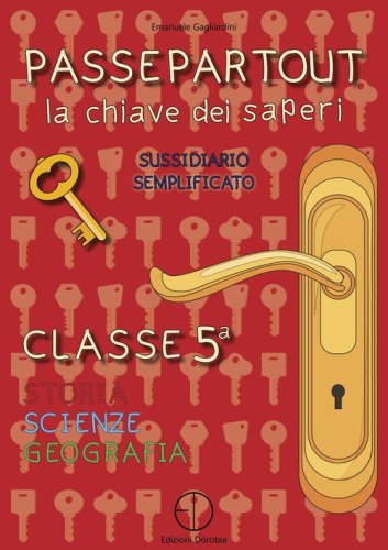 Passepartout. La chiave dei saperi. Sussidiario semplificato di storia, scienze e geografia. Classe 5&ordf;