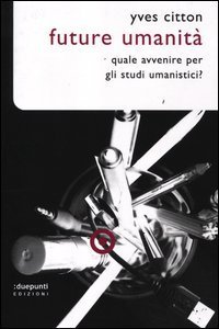 Future umanit&agrave;. Quale avvenire per gli studi umanistici?