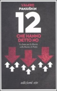 12 che hanno detto no. La lotta per la libert&agrave; nella Russia di Putin