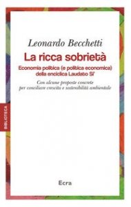 La ricca sobriet&agrave;. Economia politica (e politica economica) della enciclica Laudato Si'. Con alcune proposte concrete per conciliare crescita e sostenibilit&agrave;...