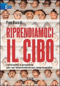 Riprendiamoci il cibo. Inchiesta e proposte per un'alimentazione responsabile