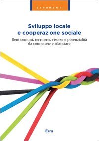 Sviluppo locale e cooperazione sociale. Beni comuni, territorio, risorse e potenzialit&agrave; da connettere e rilanciare
