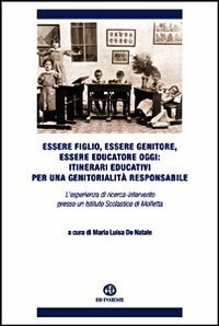 Essere figlio, essere genitore, essere educatore oggi. Itinerari educativi per una genitorialit&agrave; responsabile