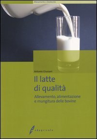 Il latte di qualit&agrave;. Allevamento, alimentazione e mungitura delle bovine