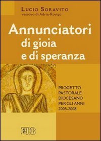 Annunciatori di gioia e di speranza - Progetto pastorale diocesano 2005-2008
