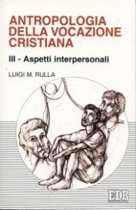 Antropologia della vocazione cristiana. Vol. 3: Aspetti interpersonali. - Aspetti interpersonali