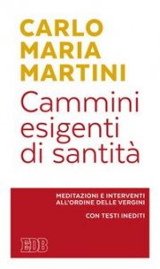 Cammini esigenti di santit&agrave;. Meditazioni e interventi all'Ordine delle vergini. Con testi inediti