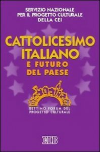 Cattolicesimo italiano e futuro del paese. Settimo Forum del progetto culturale