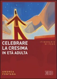 Celebrare la cresima in et&agrave; adulta. Itinerario di fede
