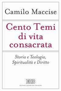 Cento temi di vita consacrata. Storia e teologia, spiritualit&agrave; e diritto