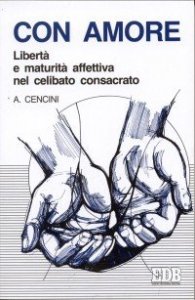 Con amore - Libert&agrave; e maturit&agrave; affettiva nel celibato consacrato