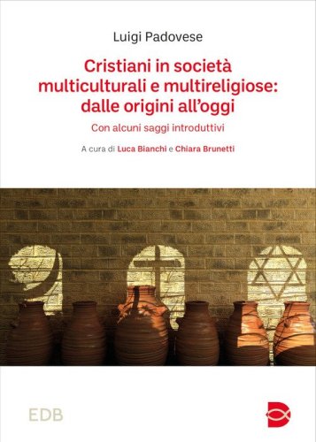 Cristiani in societ&agrave; multiculturali e multireligiose: dalle origini all'oggi. Con alcuni saggi introduttivi