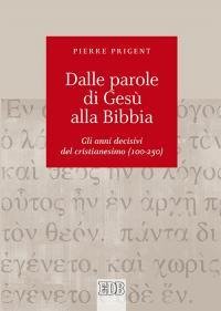 Dalle parole di Ges&ugrave; alla Bibbia. Gli anni decisivi del cristianesimo (100-250)