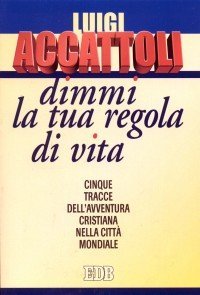 Dimmi la tua regola di vita - Cinque tracce dell'avventura cristiana nella citt&agrave; mondiale