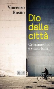 Dio delle citt&agrave;. Cristianesimo e vita urbana
