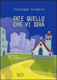 Fate quello che vi dir&agrave;. Servire in parrocchia