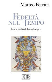 Fedelt&agrave; nel tempo. La spiritualit&agrave; dell'anno liturgico