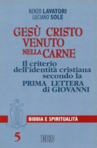 Ges&ugrave; Cristo venuto nella carne. Il criterio dell'identit&agrave; cristiana secondo la prima Lettera di Giovanni