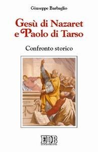 Ges&ugrave; di Nazaret e Paolo di Tarso. Confronto storico