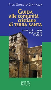 Guida alle comunit&agrave; cristiane di Terra Santa. Diversit&agrave; e fede nei luoghi di Ges&ugrave;