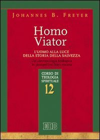 Homo viator. L'uomo alla luce della storia della salvezza. Un'antropologia teologica in prospettiva francescana. Corso di teologia spirituale