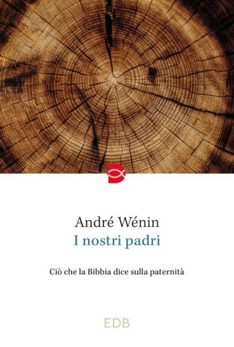I nostri padri. Ci&ograve; che la Bibbia dice sulla paternit&agrave;