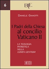 I Padri della Chiesa al Concilio Vaticano II - La teologia patristica nella &laquo;Lumen gentium&raquo;