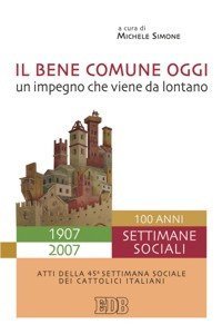 Il bene comune oggi: un impegno che viene da lontano - Atti della 45&ordf; Settimana sociale dei cattolici italiani