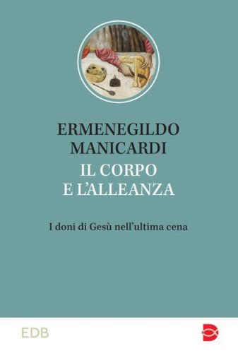 Il corpo e l'alleanza. I doni di Ges&ugrave; nell'ultima cena