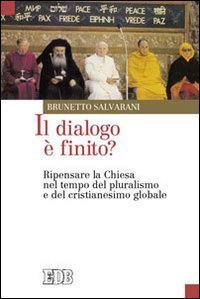 Il dialogo &egrave; finito? Ripensare la Chiesa nel tempo del pluralismo e del cristianesimo globale