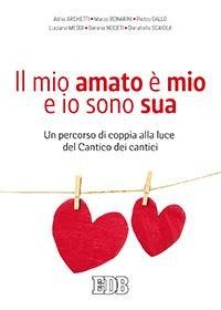 Il mio amato &egrave; il mio e io sono sua. Un percorso di coppia alla luce del Cantico dei cantici