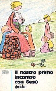 Il nostro primo incontro con Ges&ugrave;. Sussidio didattico a schede ispirato al catechismo per l'iniziazione cristiana dei fanciulli e dei ragazzi. Vol. 1: Guida per i catechisti. - Guida per i catechisti