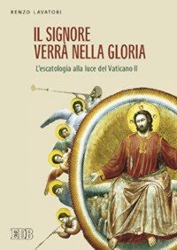 Il Signore verr&agrave; nella gloria. L'escatologia alla luce del Vaticano II
