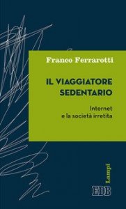 Il viaggiatore sedentario. Internet e la societ&agrave; irretita