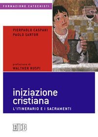 Iniziazione cristiana. L'itinerario e i sacramenti